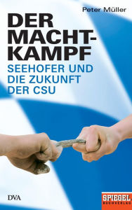 Title: Der Machtkampf: Seehofer und die Zukunft der CSU - Ein SPIEGEL-Buch, Author: Peter Müller