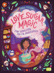 Title: Love, Sugar, Magic - Fünf Schwestern und ein Zauberspruch: Mit magisch-leckeren Backrezepten, Author: Anna Meriano