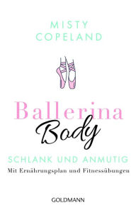 Title: Ballerina Body: Schlank und anmutig - Mit Ernährungsplan und Fitnessübungen, Author: Misty Copeland