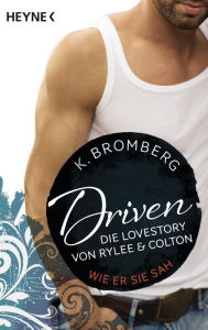 Title: Driven. Die Lovestory von Rylee und Colton: Wie er sie sah -, Author: K. Bromberg