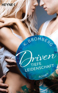 Title: Driven. Tiefe Leidenschaft: Band 5 - Roman, Author: K. Bromberg