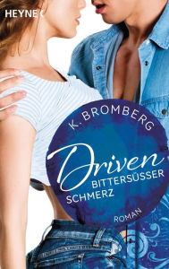 Title: Driven. Bittersüßer Schmerz: Band 6 - Roman, Author: K. Bromberg