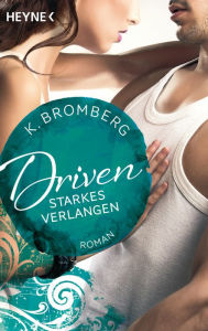 Title: Driven. Starkes Verlangen: Band 7 - Roman, Author: K. Bromberg
