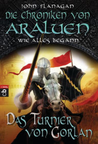 Title: Die Chroniken von Araluen - Wie alles begann: Das Turnier von Gorlan, Author: John Flanagan