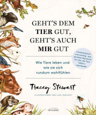 Title: Geht's dem Tier gut, geht's auch mir gut: Wie Tiere leben und wie sie sich rundum wohlfühlen, Author: Tracey Stewart