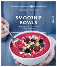 Title: Smoothie-Bowls: Mehr Energie passt nicht in eine Schüssel, Author: Rose Marie Green