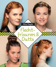 Title: Flechtfrisuren & Dutts, Author: Alice Peuple