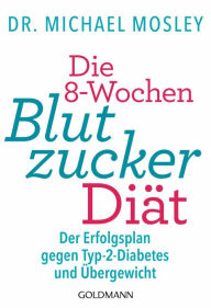 Title: Die 8-Wochen-Blutzucker-Diät: Der Erfolgsplan gegen Typ-2-Diabetes und Übergewicht, Author: Michael Mosley