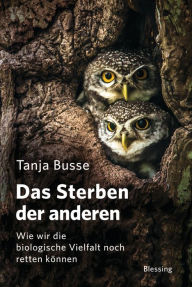 Title: Das Sterben der anderen: Wie wir die biologische Vielfalt noch retten können, Author: Tanja Busse