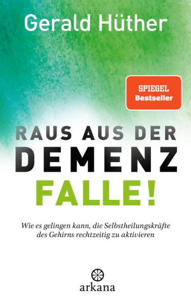 Raus aus der Demenz-Falle!: Wie es gelingen kann, die Selbstheilungskräfte des Gehirns rechtzeitig zu aktivieren