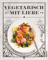Title: Vegetarisch mit Liebe: 120 Rezepte von Apfel bis Zucchini, Author: Jeanine Donofrio