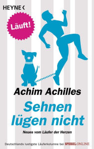 Title: Sehnen lügen nicht: Neues vom Läufer der Herzen, Author: Achim Achilles
