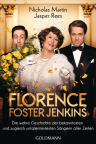 Title: Florence Foster Jenkins: Die wahre Geschichte der bekanntesten und zugleich untalentiertesten Sängerin aller Zeiten, Author: Nicholas Martin