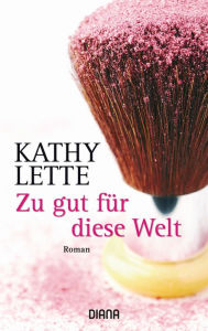 Title: Zu gut für diese Welt: Roman, Author: Kathy Lette