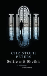 Title: Selfie mit Sheikh: Erzählungen, Author: Christoph Peters