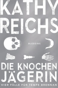 Title: Die Knochenjägerin: Vier Fälle für Tempe Brennan, Author: Kathy Reichs