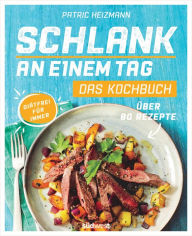 Title: Schlank an einem Tag - Das Kochbuch: Über 80 Rezepte - Diätfrei für immer, Author: Patric Heizmann
