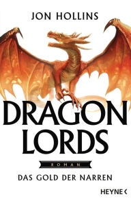 Title: Dragon Lords - Das Gold der Narren: Roman, Author: Jon Hollins