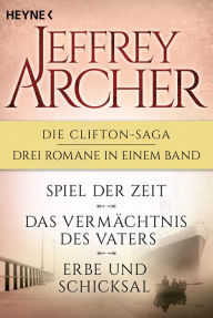 Title: Die Clifton-Saga 1-3: Spiel der Zeit/Das Vermächtnis des Vaters/ - Erbe und Schicksal (3in1-Bundle): Drei Romane in einem Band, Author: Jeffrey Archer