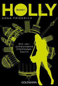 Title: Holly. Die verschwundene Chefredakteurin: Band 1, Author: Anna Friedrich