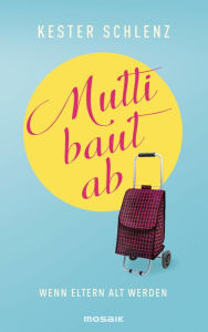 Title: Mutti baut ab: Wenn Eltern alt werden, Author: Kester Schlenz