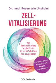 Title: Zell-Vitalisierung: Von der Erschöpfung in die Kraft - in sechs Schritten wie neugeboren - Mitochondrientherapie zur Selbstanwendung, Author: Rosemarie Unshelm