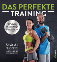 Title: Das perfekte Training: 100 % Erfolg mit Coach Seyit. Effektive Trainings- und Ernährungspläne, Author: Seyit Ali Shobeiri