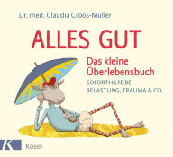 Title: Alles gut - Das kleine Überlebensbuch: Soforthilfe bei Belastung, Trauma & Co., Author: Claudia Croos-Müller