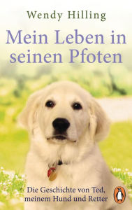 Title: Mein Leben in seinen Pfoten: Die Geschichte von Ted, meinem Hund und Retter, Author: Wendy Hilling