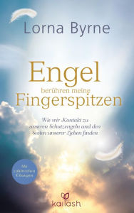 Title: Engel berühren meine Fingerspitzen: Wie wir Kontakt zu unseren Schutzengeln und den Seelen unserer Lieben finden - Mit zahlreichen Übungen, Author: Lorna Byrne