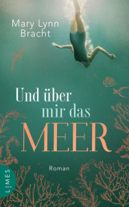 Title: Und über mir das Meer: Roman, Author: Mary Lynn Bracht