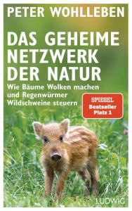 Title: Das geheime Netzwerk der Natur: Wie Bäume Wolken machen und Regenwürmer Wildschweine steuern, Author: Peter Wohlleben