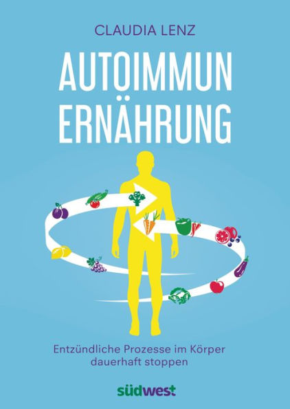 Autoimmun-Ernährung: Entzündliche Prozesse im Körper dauerhaft stoppen