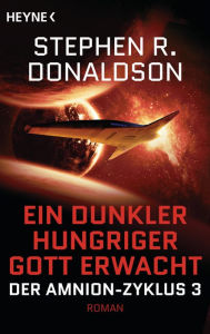 Title: Ein dunkler hungriger Gott erwacht: Der Amnion-Zyklus, Band 3 - Roman, Author: Stephen R. Donaldson