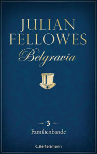 Title: Belgravia (3) - Familienbande, Author: Julian Fellowes