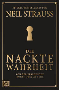 Title: Die nackte Wahrheit: Von der erregenden Kunst, treu zu sein, Author: Neil Strauss