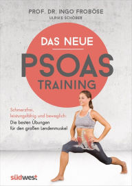 Title: Das neue Psoas-Training: Schmerzfrei, leistungsfähig und beweglich: Die besten Übungen für den großen Lendenmuskel, Author: Ingo Froböse