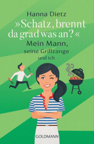 Title: Schatz, brennt da grad was an?: Mein Mann, seine Grillzange und ich, Author: Hanna Dietz
