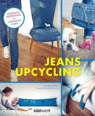 Title: Jeans-Upcycling: 28 kreative Nähprojekte für ausgediente Hosen, Author: Céline Dupuy