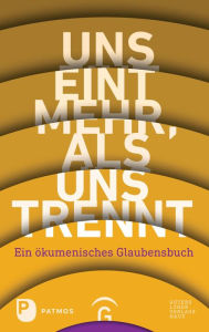 Title: Uns eint mehr, als uns trennt: Ein ökumenisches Glaubensbuch, Author: Konfessionskundliches Institut