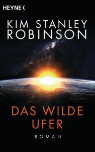 Title: Das wilde Ufer: Die Kalifornien-Trilogie, Band 1 - Roman, Author: Kim Stanley Robinson