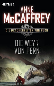 Title: Die Weyr von Pern: Die Drachenreiter von Pern, Band 11 - Roman, Author: Anne McCaffrey