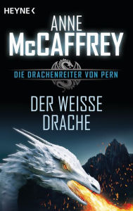 Title: Der weiße Drache: Die Drachenreiter von Pern, Band 6 - Roman, Author: Anne McCaffrey