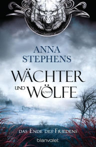 Title: Wächter und Wölfe - Das Ende des Friedens: Roman, Author: Anna Stephens