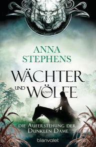 Title: Wächter und Wölfe - Die Auferstehung der Dunklen Dame: Roman, Author: Anna Stephens