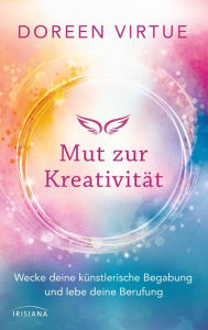 Title: Mut zur Kreativität: Wecke deine künstlerische Begabung und lebe deine Berufung, Author: Doreen Virtue