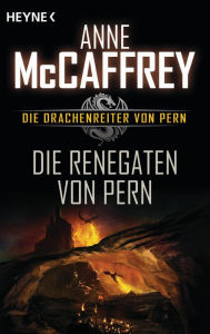 Title: Die Renegaten von Pern: Die Drachenreiter von Pern, Band 10 - Roman, Author: Anne McCaffrey