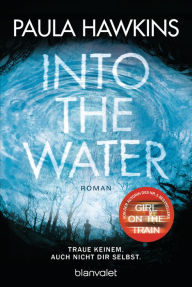 Title: Into the Water - Traue keinem. Auch nicht dir selbst.: Roman, Author: Paula Hawkins