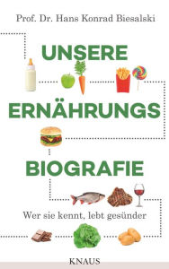 Title: Unsere Ernährungsbiografie: Wer sie kennt, lebt gesünder, Author: Hans Konrad Biesalski