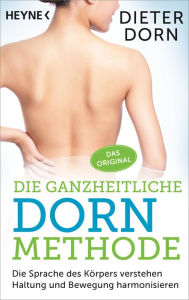 Title: Die ganzheitliche Dorn-Methode: Die Sprache des Körpers verstehen - Haltung und Bewegung harmonisieren, Author: Dieter Dorn